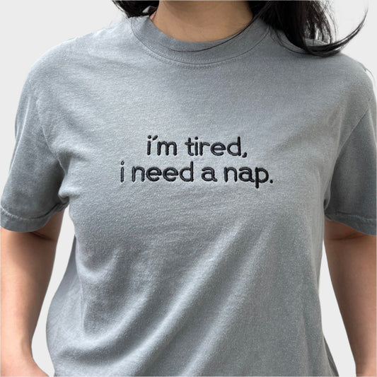 I’m tired I need a nap Embroidered T-shirt